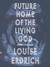 "Future Home of the Living God" by Erdrich, Louise